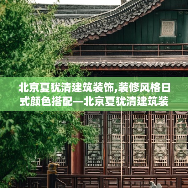北京夏犹清建筑装饰,装修风格日式颜色搭配—北京夏犹清建筑装饰389.a265b266c269fgy.276cvcx