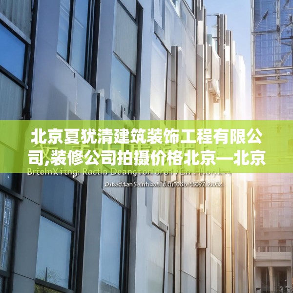 北京夏犹清建筑装饰工程有限公司,装修公司拍摄价格北京—北京夏犹清建筑装饰工程有限公司407.a283b284c287fgy.294cvcx