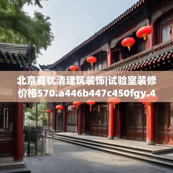 北京夏犹清建筑装饰|试验室装修价格570.a446b447c450fgy.457lkjl