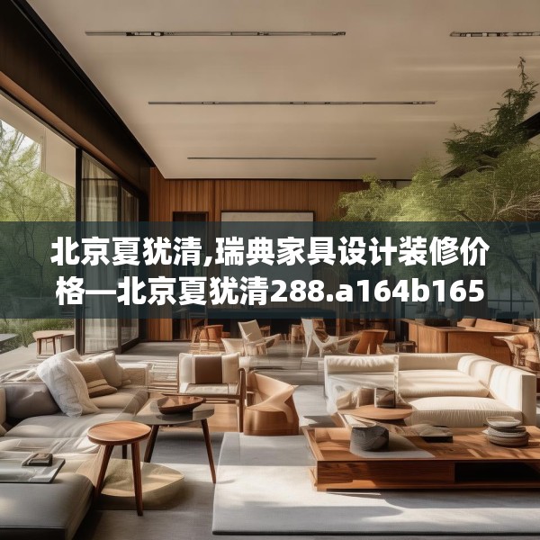 北京夏犹清,瑞典家具设计装修价格—北京夏犹清288.a164b165c168fgy.175nbn