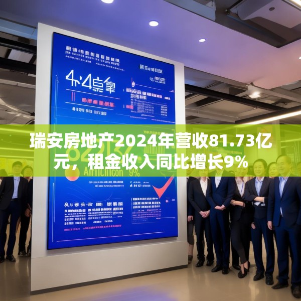瑞安房地产2024年营收81.73亿元，租金收入同比增长9%