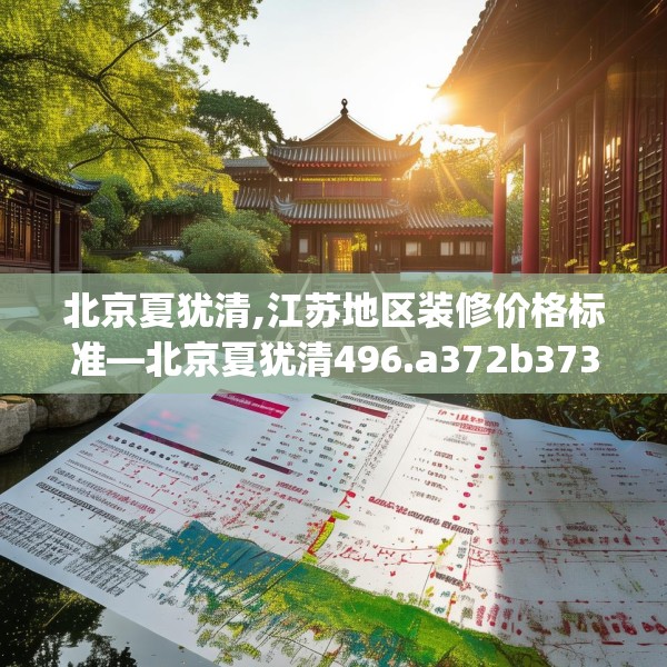 北京夏犹清,江苏地区装修价格标准—北京夏犹清496.a372b373c376fgy.383sdA