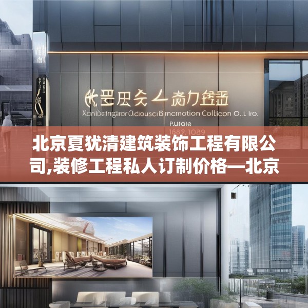 北京夏犹清建筑装饰工程有限公司,装修工程私人订制价格—北京夏犹清建筑装饰工程有限公司167.a43b44c47fgy.54fds
