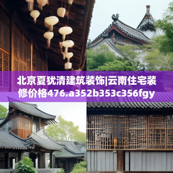 北京夏犹清建筑装饰|云南住宅装修价格476.a352b353c356fgy.363wew