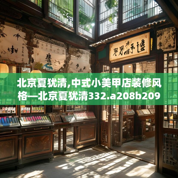 北京夏犹清,中式小美甲店装修风格—北京夏犹清332.a208b209c212fgy.219wew