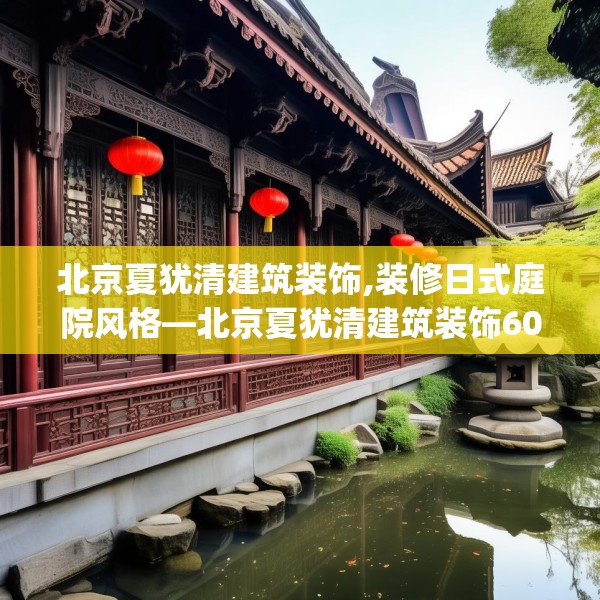北京夏犹清建筑装饰,装修日式庭院风格—北京夏犹清建筑装饰600.a476b477c480fgy.487dsfds