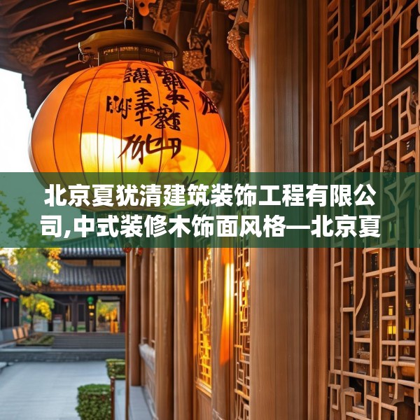 北京夏犹清建筑装饰工程有限公司,中式装修木饰面风格—北京夏犹清建筑装饰工程有限公司466.a342b343c346fgy.353dewqe