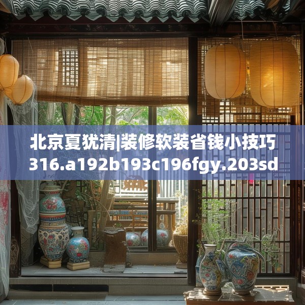 北京夏犹清|装修软装省钱小技巧316.a192b193c196fgy.203sdA