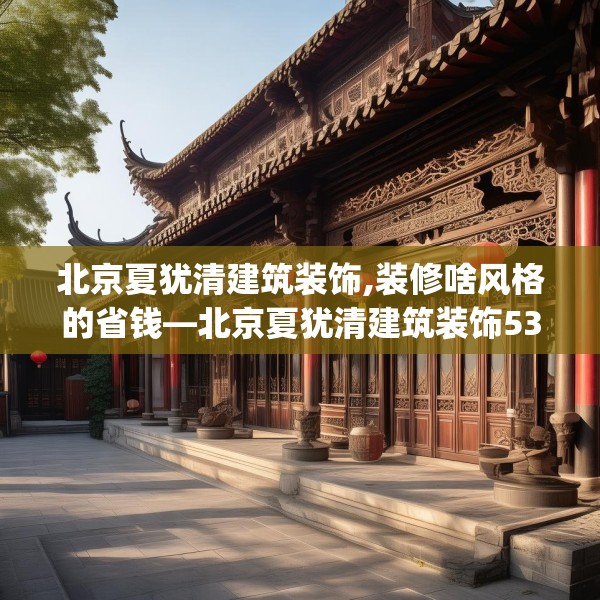 北京夏犹清建筑装饰,装修啥风格的省钱—北京夏犹清建筑装饰535.a411b412c415fgy.422poiy