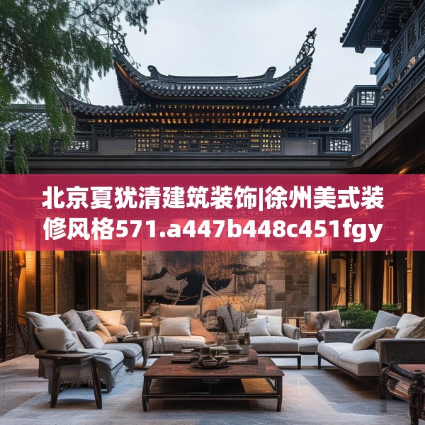 北京夏犹清建筑装饰|徐州美式装修风格571.a447b448c451fgy.458poiy