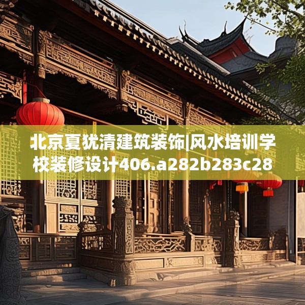 北京夏犹清建筑装饰|风水培训学校装修设计406.a282b283c286fgy.293sdA