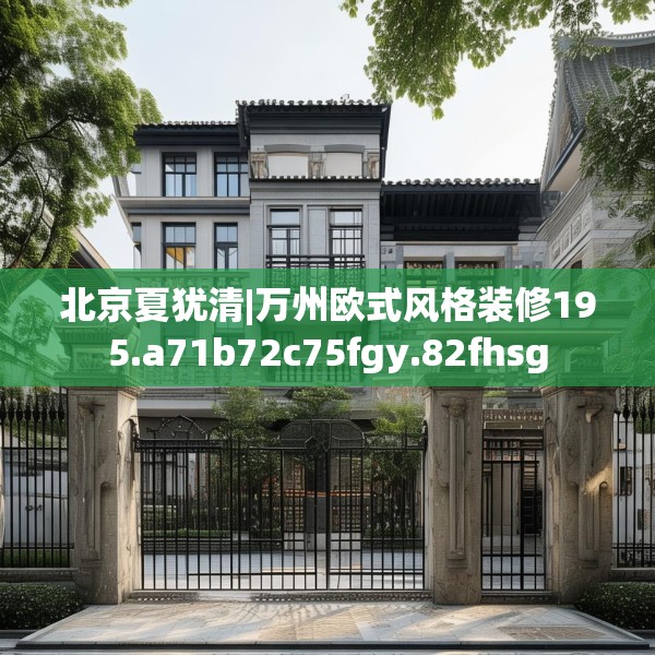 北京夏犹清|万州欧式风格装修195.a71b72c75fgy.82fhsg