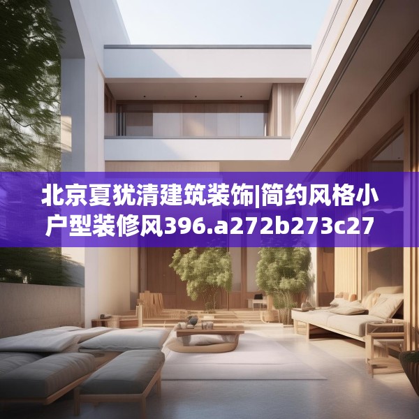 北京夏犹清建筑装饰|简约风格小户型装修风396.a272b273c276fgy.283nbn