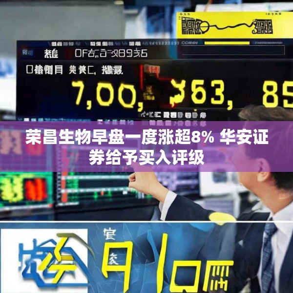 荣昌生物早盘一度涨超8% 华安证券给予买入评级