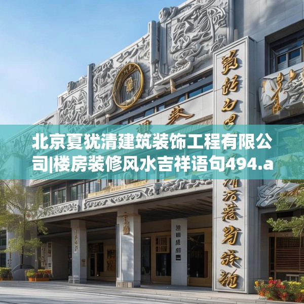 北京夏犹清建筑装饰工程有限公司|楼房装修风水吉祥语句494.a370b371c374fgy.381wew