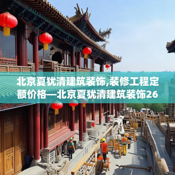 北京夏犹清建筑装饰,装修工程定额价格—北京夏犹清建筑装饰262.a138b139c142fgy.149sdA