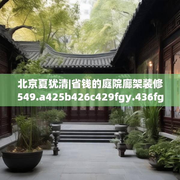 北京夏犹清|省钱的庭院廊架装修549.a425b426c429fgy.436fghfd
