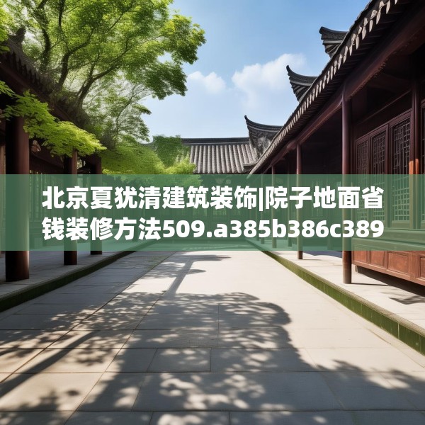北京夏犹清建筑装饰|院子地面省钱装修方法509.a385b386c389fgy.396fds