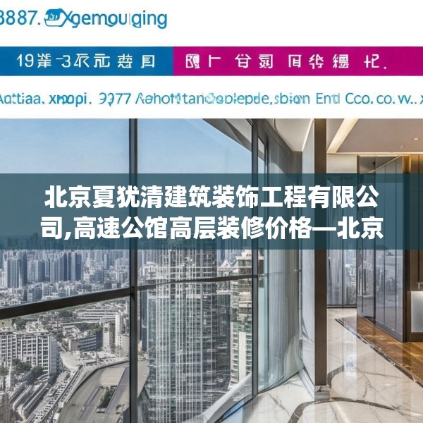 北京夏犹清建筑装饰工程有限公司,高速公馆高层装修价格—北京夏犹清建筑装饰工程有限公司497.a373b374c377fgy.384cvcx