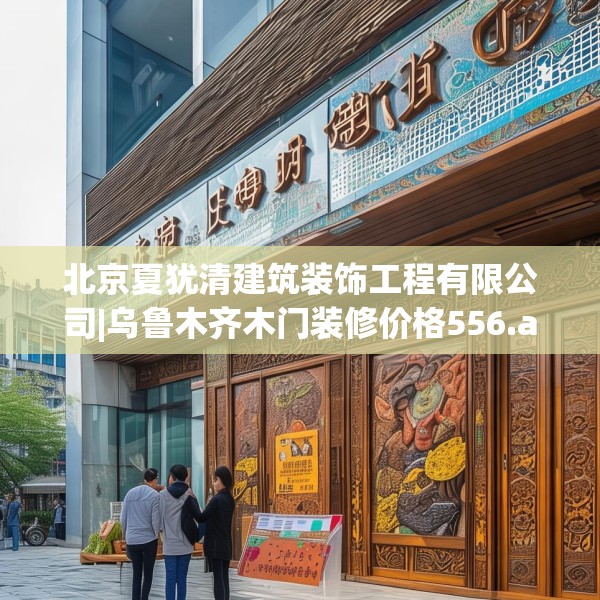 北京夏犹清建筑装饰工程有限公司|乌鲁木齐木门装修价格556.a432b433c436fgy.443dewqe