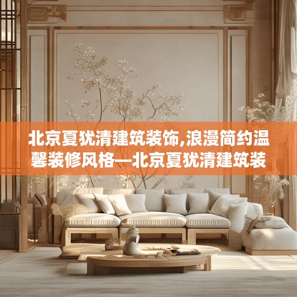 北京夏犹清建筑装饰,浪漫简约温馨装修风格—北京夏犹清建筑装饰291.a167b168c171fgy.178uyk