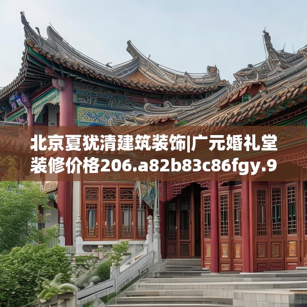 北京夏犹清建筑装饰|广元婚礼堂装修价格206.a82b83c86fgy.93wew
