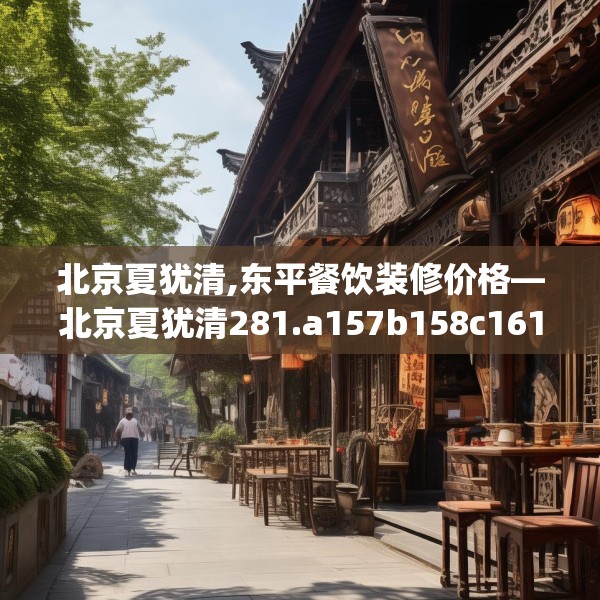 北京夏犹清,东平餐饮装修价格—北京夏犹清281.a157b158c161fgy.168cvcx