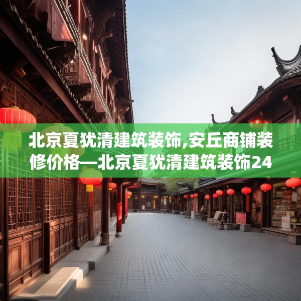 北京夏犹清建筑装饰,安丘商铺装修价格—北京夏犹清建筑装饰241.a117b118c121fgy.128fdsfds