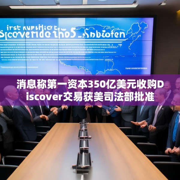 消息称第一资本350亿美元收购Discover交易获美司法部批准