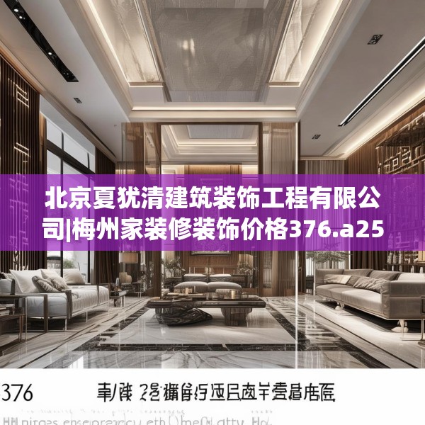 北京夏犹清建筑装饰工程有限公司|梅州家装修装饰价格376.a252b253c256fgy.263dewqe