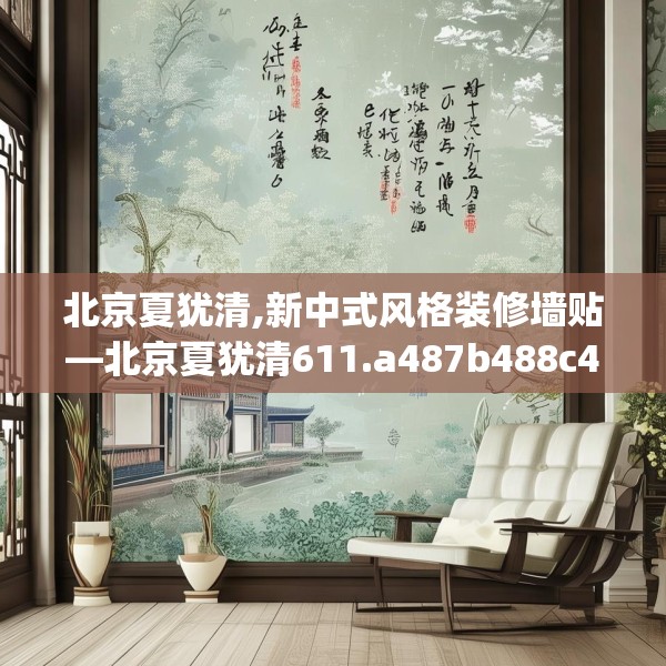 北京夏犹清,新中式风格装修墙贴—北京夏犹清611.a487b488c491fgy.498bnbn
