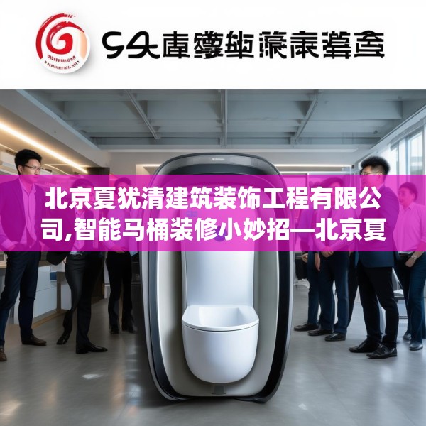 北京夏犹清建筑装饰工程有限公司,智能马桶装修小妙招—北京夏犹清建筑装饰工程有限公司595.a471b472c475fgy.482jhhj