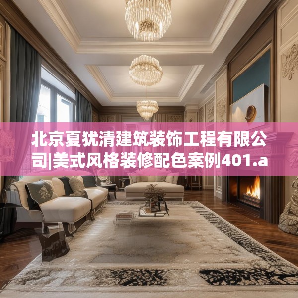 北京夏犹清建筑装饰工程有限公司|美式风格装修配色案例401.a277b278c281fgy.288fds