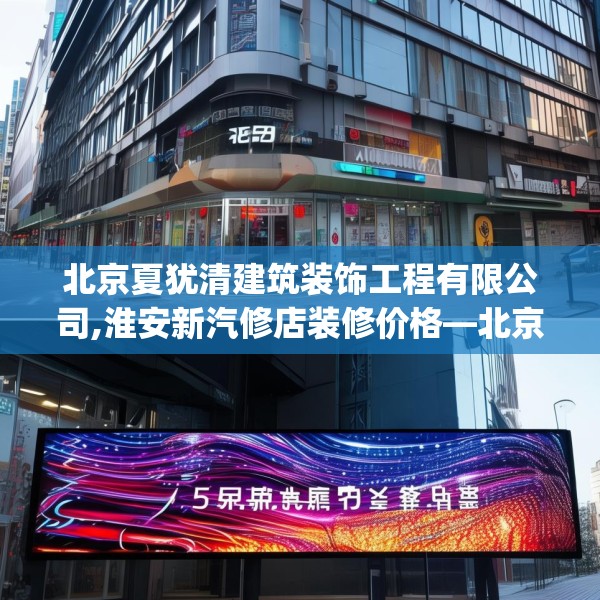 北京夏犹清建筑装饰工程有限公司,淮安新汽修店装修价格—北京夏犹清建筑装饰工程有限公司566.a442b443c446fgy.453wew