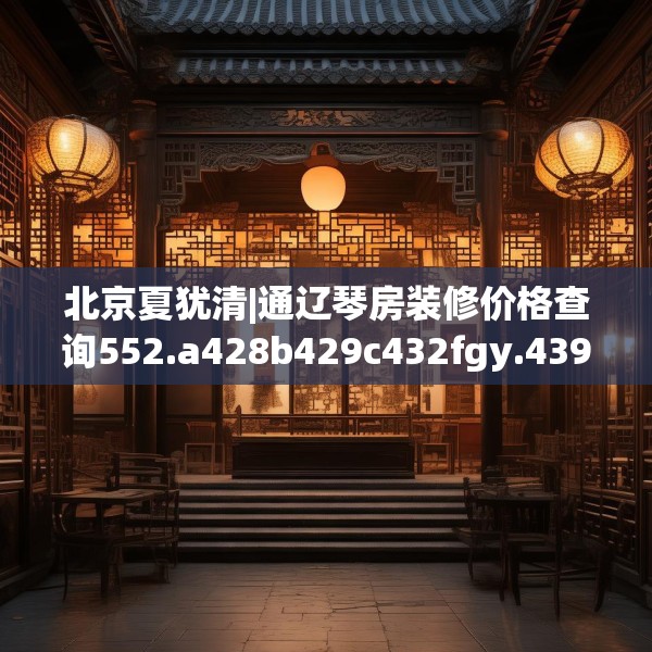 北京夏犹清|通辽琴房装修价格查询552.a428b429c432fgy.439lkjl