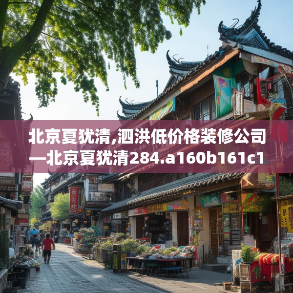 北京夏犹清,泗洪低价格装修公司—北京夏犹清284.a160b161c164fgy.171xczxv