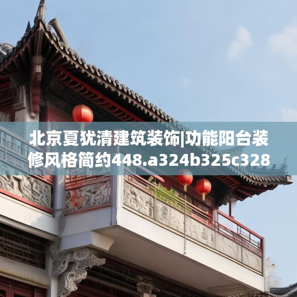 北京夏犹清建筑装饰|功能阳台装修风格简约448.a324b325c328fgy.335dewqe