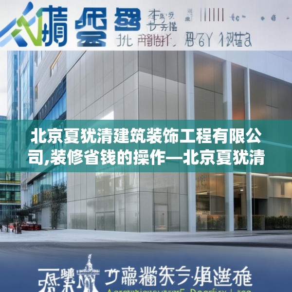 北京夏犹清建筑装饰工程有限公司,装修省钱的操作—北京夏犹清建筑装饰工程有限公司385.a261b262c265fgy.272fdsfds