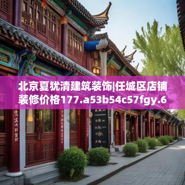 北京夏犹清建筑装饰|任城区店铺装修价格177.a53b54c57fgy.64fhsg
