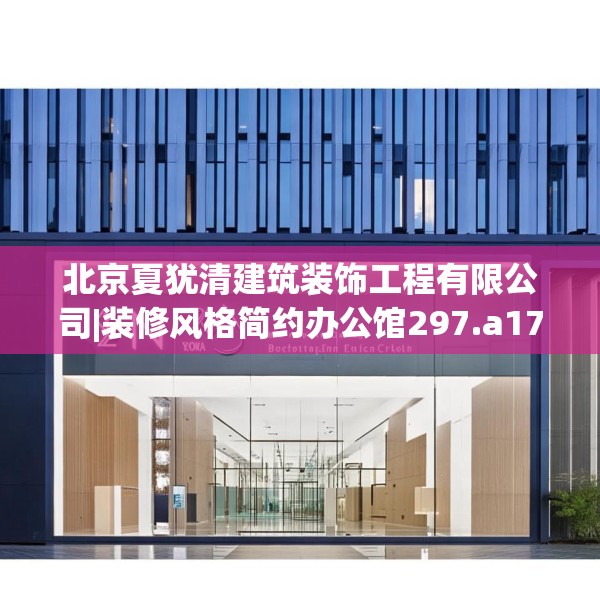 北京夏犹清建筑装饰工程有限公司|装修风格简约办公馆297.a173b174c177fgy.184fghfd
