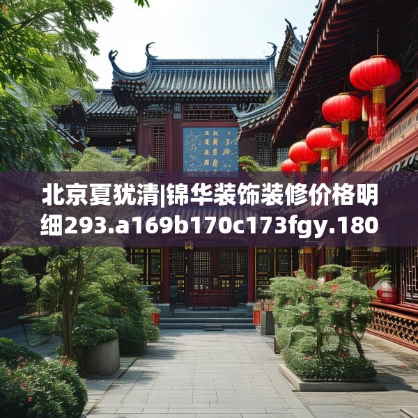 北京夏犹清|锦华装饰装修价格明细293.a169b170c173fgy.180fds