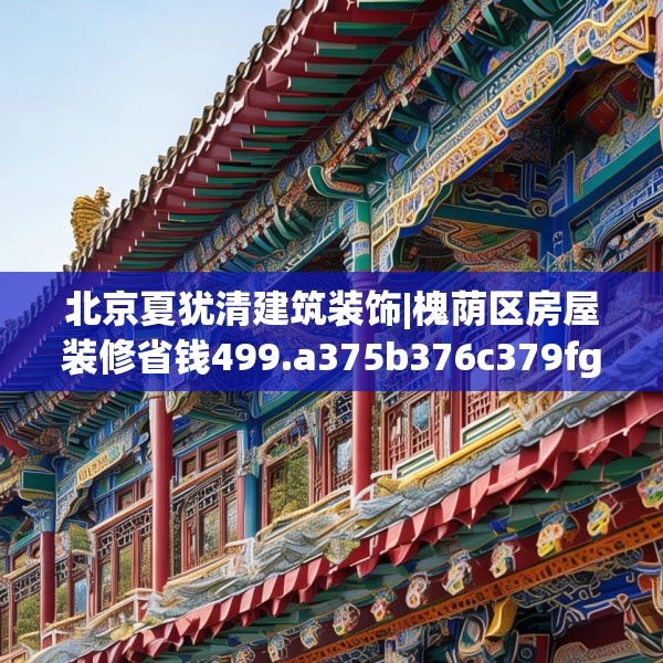 北京夏犹清建筑装饰|槐荫区房屋装修省钱499.a375b376c379fgy.386poiy