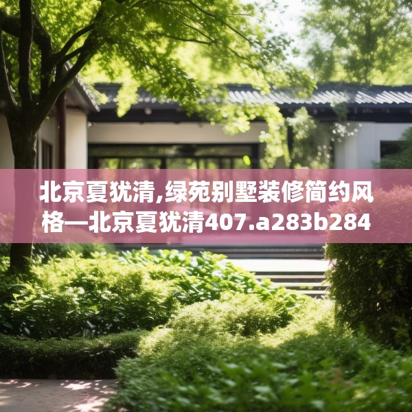 北京夏犹清,绿苑别墅装修简约风格—北京夏犹清407.a283b284c287fgy.294cvcx