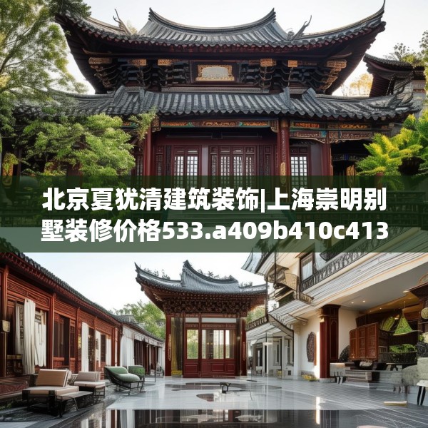 北京夏犹清建筑装饰|上海崇明别墅装修价格533.a409b410c413fgy.420cvcx