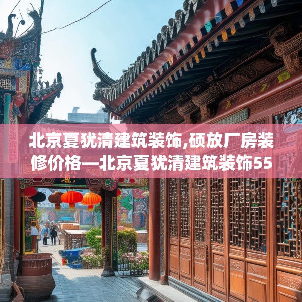 北京夏犹清建筑装饰,硕放厂房装修价格—北京夏犹清建筑装饰552.a428b429c432fgy.439lkjl