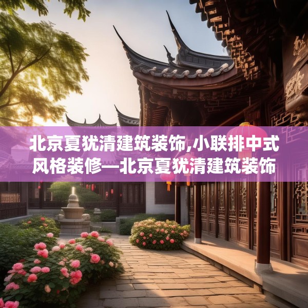 北京夏犹清建筑装饰,小联排中式风格装修—北京夏犹清建筑装饰190.a66b67c70fgy.77sdA