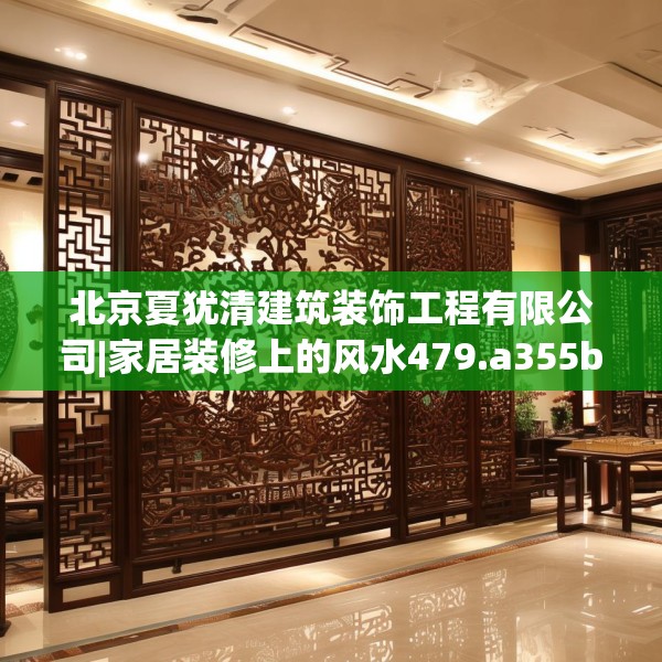 北京夏犹清建筑装饰工程有限公司|家居装修上的风水479.a355b356c359fgy.366cvcx
