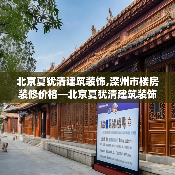北京夏犹清建筑装饰,滦州市楼房装修价格—北京夏犹清建筑装饰216.a92b93c96fgy.103nbn