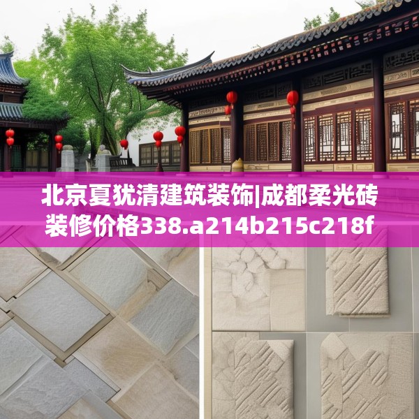 北京夏犹清建筑装饰|成都柔光砖装修价格338.a214b215c218fgy.225xczxv