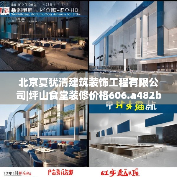 北京夏犹清建筑装饰工程有限公司|坪山食堂装修价格606.a482b483c486fgy.493lkjl